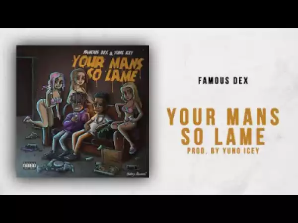 Famous Dex - Your Mans So Lame